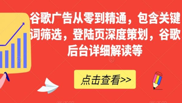 谷歌广告从零到精通，包含关键词筛选，登陆页深度策划，谷歌后台详细解读等