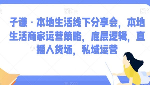 子谦·本地生活线下分享会，本地生活商家运营策略，底层逻辑，直播人货场，私域运营