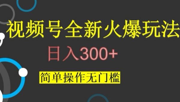 视频号最新爆火玩法，日入300+，简单操作无门槛