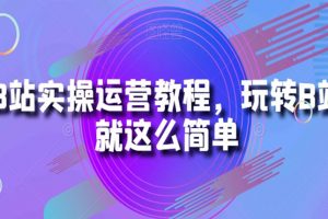 B站实操运营教程，玩转B站就这么简单
