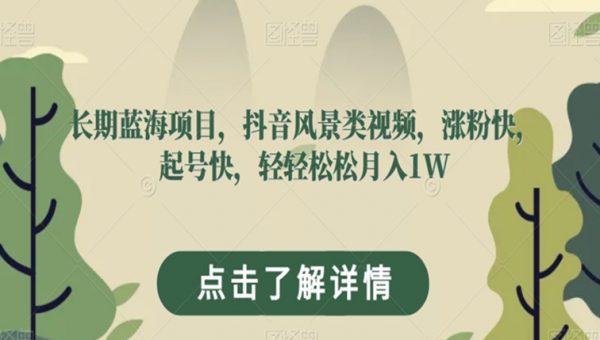 长期蓝海项目，抖音风景类视频，涨粉快，起号快，轻轻松松月入1W