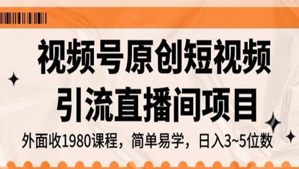视频号原创短视频引流直播间项目，日入3~5五位数