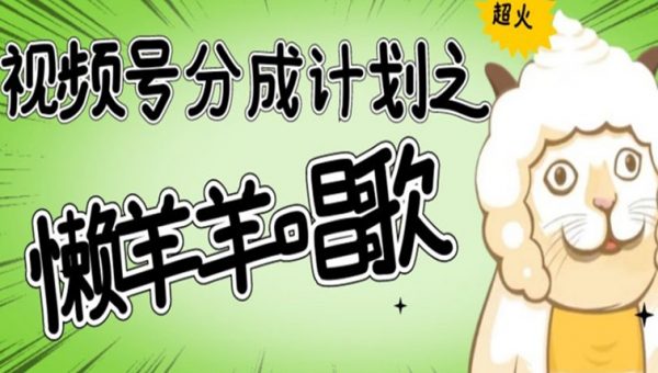 视频号分成计划之懒羊羊唱歌，羊村的羊唱歌号爆火，操作简单，收益轻松破千