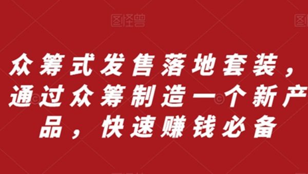 众筹式发售落地套装，通过众筹制造一个新产品，快速赚钱必备