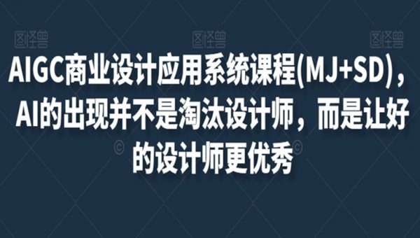 AIGC商业设计应用系统课程(MJ+SD)，AI的出现并不是淘汰设计师，而是让好的设计师更优秀