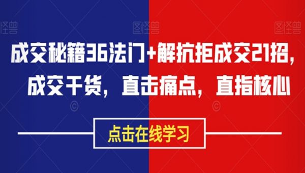 成交秘籍36法门+解抗拒成交21招，成交干货，直击痛点，直指核心