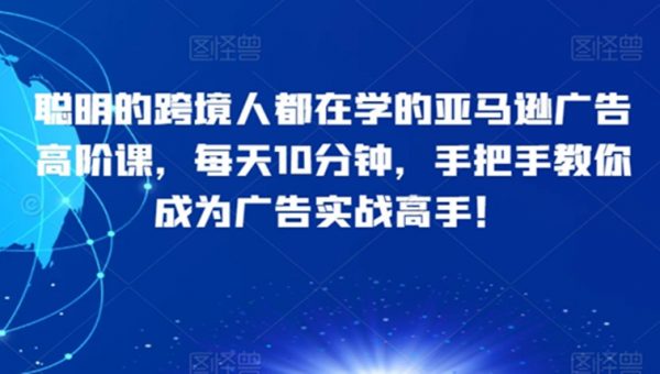 聪明的跨境人都在学的亚马逊广告高阶课