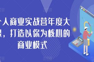 个人商业实战营年度大课，打造以你为核心的商业模式