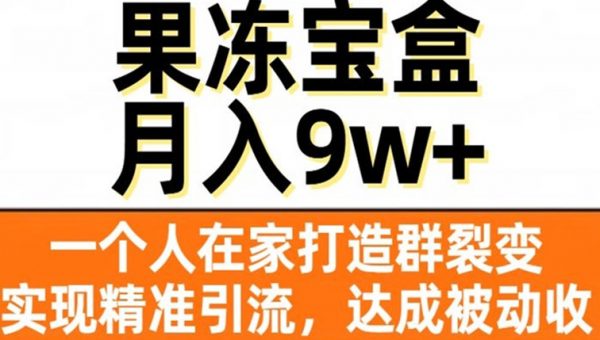 果冻宝盒，一个人在家打造群裂变，实现精准引流，达成被动收入，月入9w+