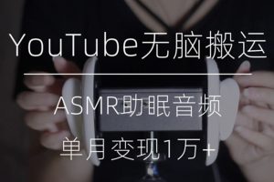 冷门玩法，YouTube无脑搬运ASMR视频，单月变现1万+