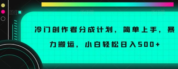 冷门创作者分成计划，简单上手，暴力搬运，小白轻松日入500+