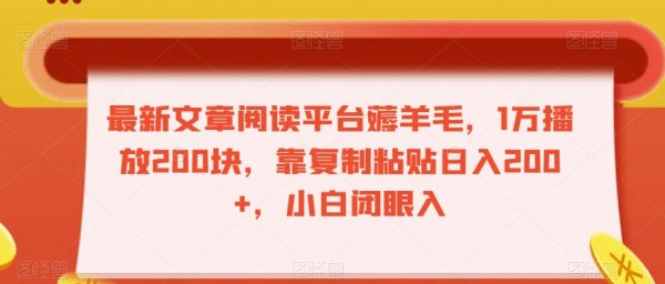 最新文章阅读平台薅羊毛，1万播放200块，靠复制粘贴日入200+，小白闭眼入