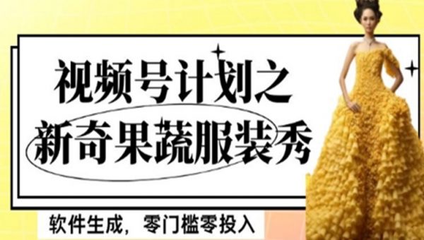 最新项目视频号计划之新奇果蔬服装秀，软件生成，零门槛零投入也可月入5000+