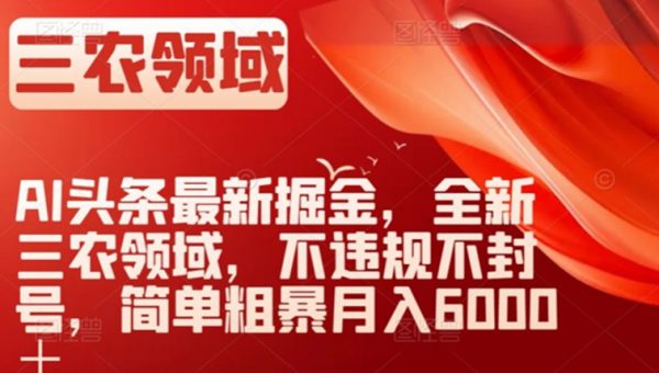AI头条最新掘金，全新三农领域，不违规不封号，简单粗暴月入6000＋