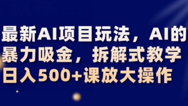 最新AI项目玩法，AI的暴力吸金，拆解式教学，日入500+可放大操作
