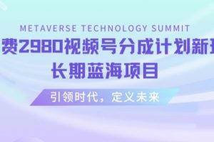 外面收费2980视频号分成计划最新玩法，长期蓝海项目