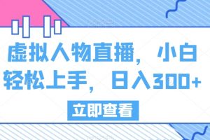 虚拟人物直播，小白轻松上手，日入300+