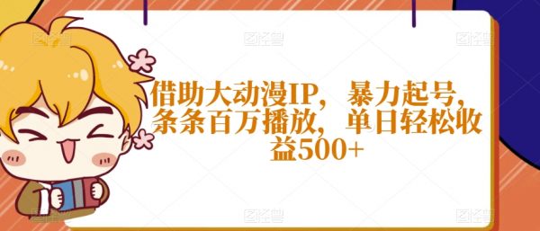 借助大动漫IP暴力起号，条条百万播放，单日轻松收益500+