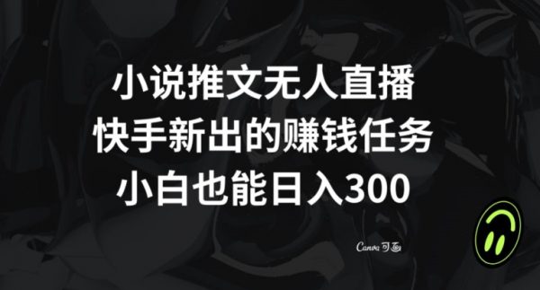 小说推文无人直播，快手新出的赚钱任务，小白也能日入300+
