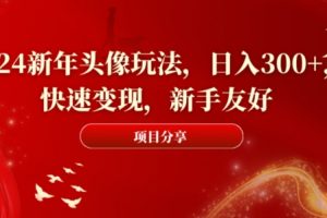 2024新年头像玩法，日入300+，快速变现，新手友好