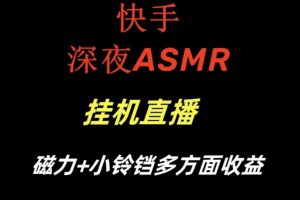 快手深夜ASMR挂机直播，磁力+小铃铛收益（附带工具和5G素材）