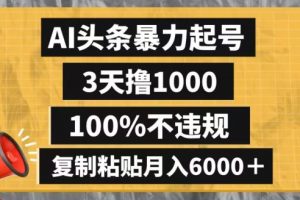 AI头条暴力起号，3天撸1000,100%不违规，复制粘贴月入6000＋