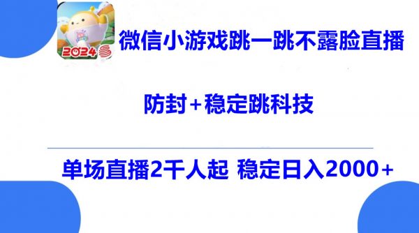 微信小游戏跳一跳不露脸直播，防封+稳定跳科技，单场直播2千人起，稳定日入2000+