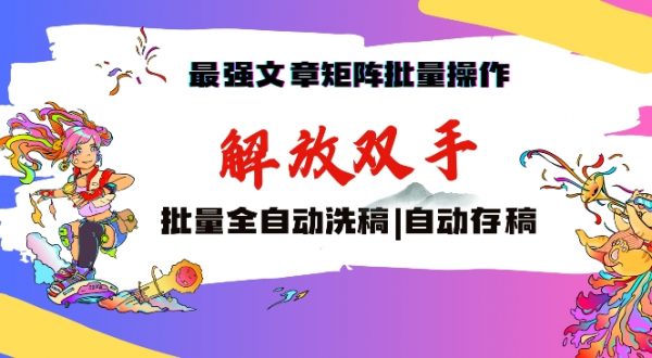 最强文章矩阵批量管理，自动洗稿、存稿，轻轻松松月入过万