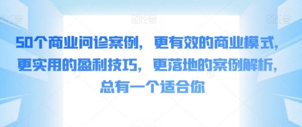 50个商业问诊案例，更有效的商业模式+盈利技巧+案例解析，总有一个适合你