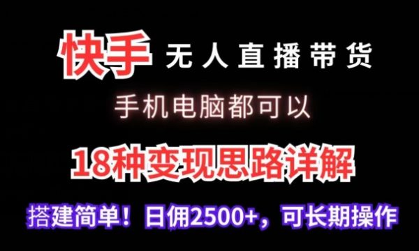 快手无人直播带货，18种变现思路详解，搭建简单日佣2500+