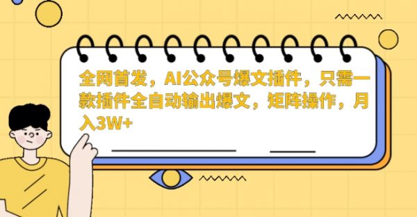 全网首发，AI公众号爆文插件，只需一款插件全自动输出爆文，月入3W+