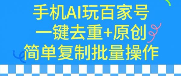 用手机AI玩百家号，一键去重+原创，简单复制批量操作
