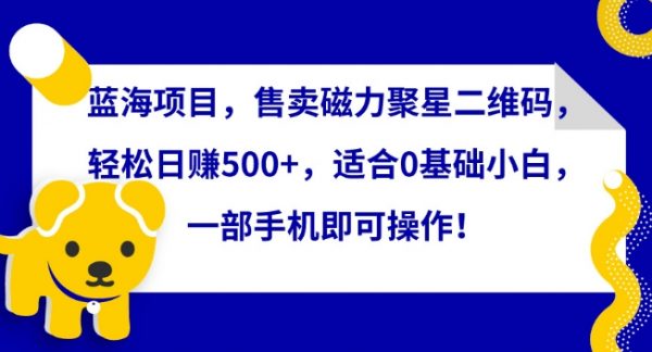 售卖磁力聚星二维码，一部手机即可操作，轻松日赚500+