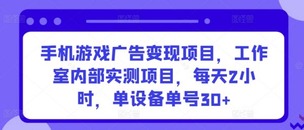 手机游戏广告变现项目，每天2小时，单设备单号30+