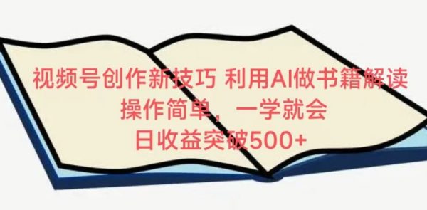 视频号创作新技巧，利用AI做书籍解读，操作简单， 日收益突破500+