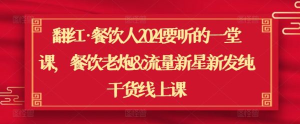 翻红【餐饮人2024要听的一堂课】餐饮老炮&流量新星新发纯干货线上课