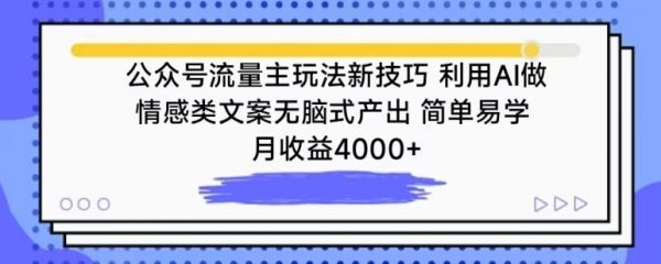 公众号流量主玩法新技巧，用AI做情感类文案无脑式产出，月入4000+