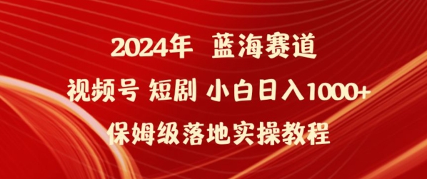 2024年视频号短剧新玩法，保姆级落地实操教程，小白日入1000+