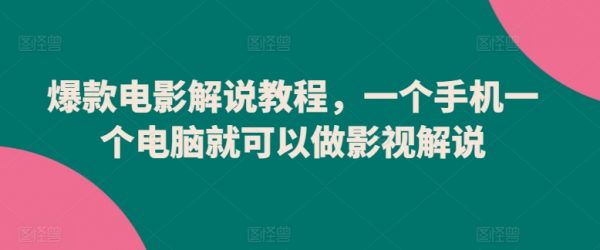 爆款电影解说教程，一部手机一台电脑就可以做影视解说