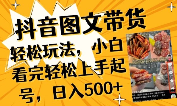 抖音图文带货轻松玩法，小白看完轻松上手起号，日入500+