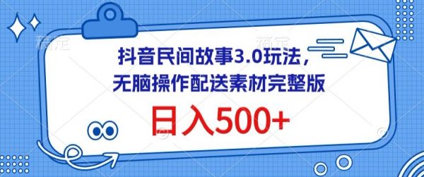 抖音民间故事3.0玩法，无脑操作，日入500+配送素材完整版