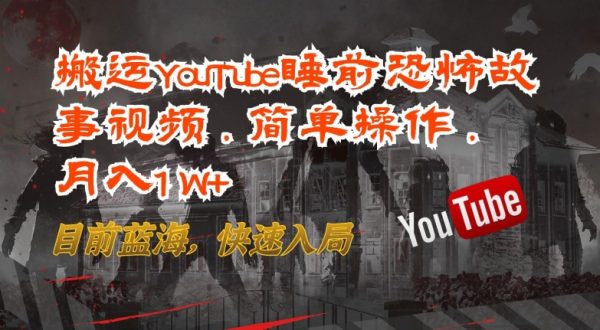 搬运YouTube睡前恐怖故事视频，简单操作，月入1W+