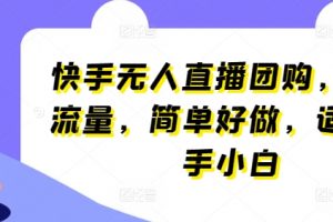 快手无人直播团购自带流量，适合新手小白，简单好做