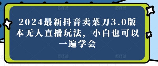 无人直播如何赚钱?最新抖音卖菜刀无人直播玩法，小白一遍学会