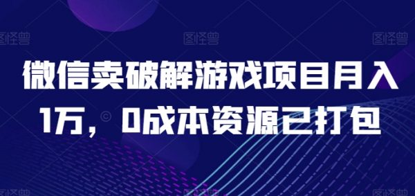 副业赚钱方法，微信卖破解游戏项目月入1万，0成本资源已打包