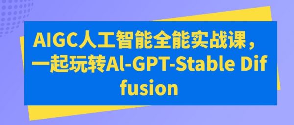 AIGC人工智能全能实战课