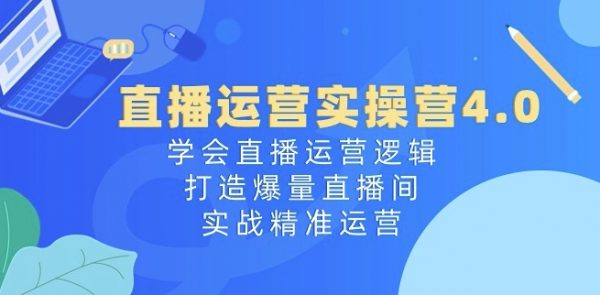 直播运营实操课：学会精准直播运营逻辑，打造爆量直播间