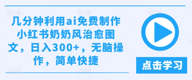 ai免费制作小红书奶奶风治愈图文