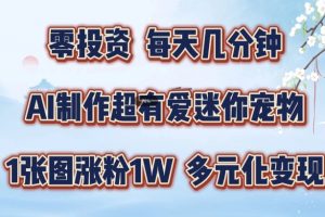 AI制作超有爱迷你宠物玩法，1张图涨粉1W，多元化变现，手把手交给你