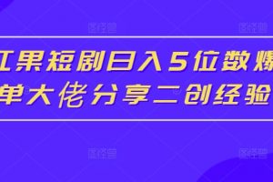 红果短剧日入5位数爆单大佬分享二创经验